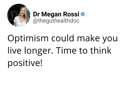 View The power of positive thinking Screenshot of tweet from Dr Megan Rossi reading 'Optimism could make you live longer. Time to think positive!'