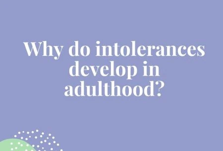 View Why do intolerances develop in adulthood? Why do intolerances develop in adulthood
