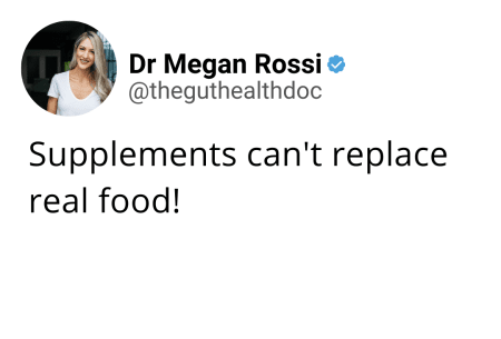 View Supplements can’t replace real food! Screenshot of tweet from Dr Megan Rossi reading 'Supplements can't replace real food!'